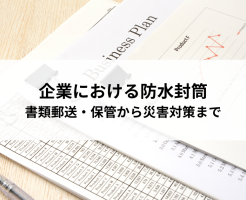 企業における防水封筒の活用方法とは？書類郵送・保管から災害対策まで